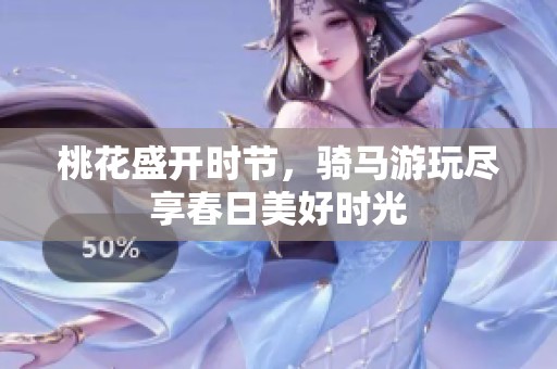 桃花盛开时节，骑马游玩尽享春日美好时光