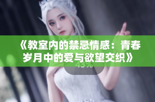 《教室内的禁忌情感：青春岁月中的爱与欲望交织》