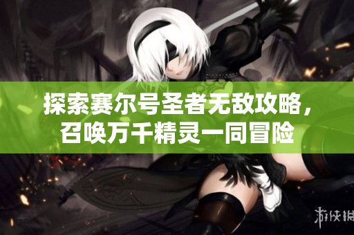 探索赛尔号圣者无敌攻略，召唤万千精灵一同冒险