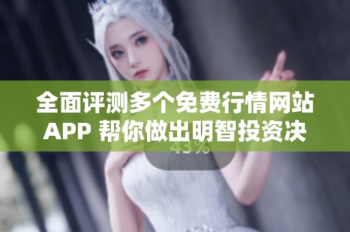全面评测多个免费行情网站APP 帮你做出明智投资决策