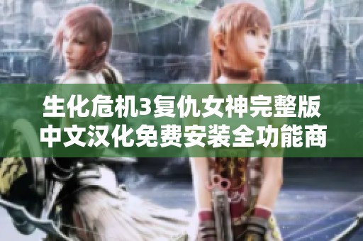 生化危机3复仇女神完整版中文汉化免费安装全功能商业破解版本分享