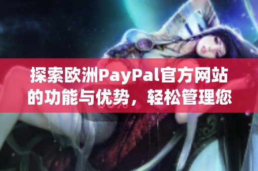 探索欧洲PayPal官方网站的功能与优势，轻松管理您的在线支付体验