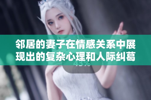 邻居的妻子在情感关系中展现出的复杂心理和人际纠葛