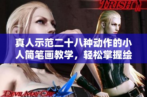 真人示范二十八种动作的小人简笔画教学，轻松掌握绘画技巧