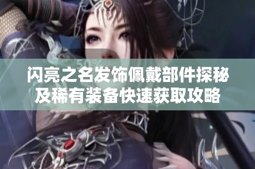 闪亮之名发饰佩戴部件探秘及稀有装备快速获取攻略