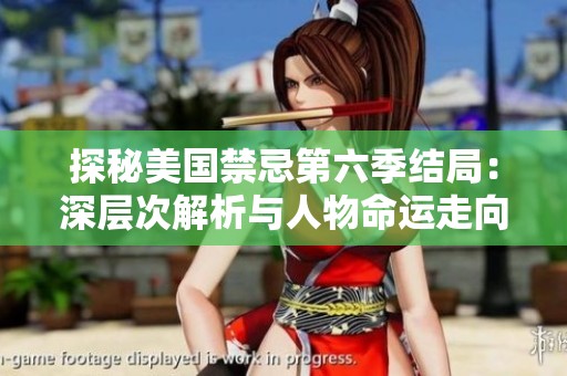 探秘美国禁忌第六季结局：深层次解析与人物命运走向