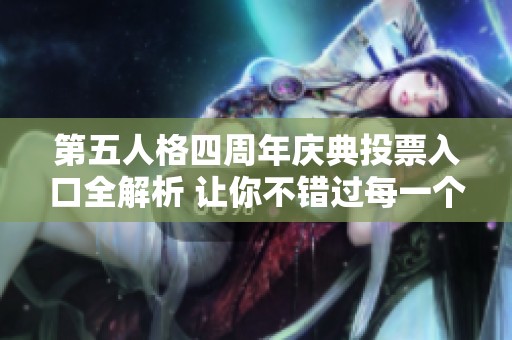 第五人格四周年庆典投票入口全解析 让你不错过每一个精彩时刻
