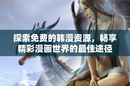 探索免费的韩漫资源，畅享精彩漫画世界的最佳途径