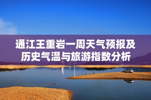 通江王重岩一周天气预报及历史气温与旅游指数分析