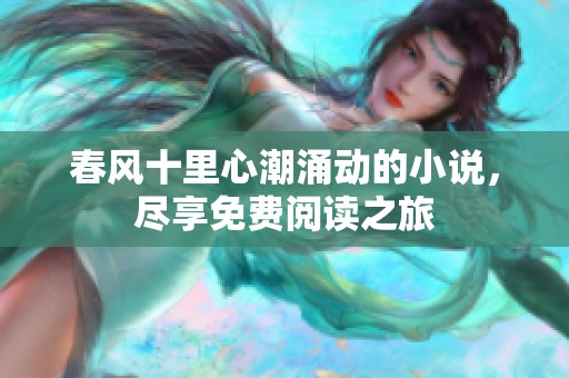 春风十里心潮涌动的小说，尽享免费阅读之旅