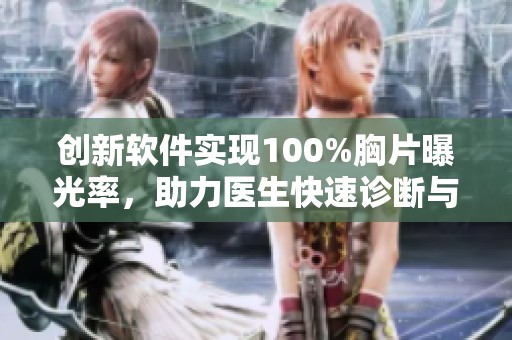 创新软件实现100%胸片曝光率，助力医生快速诊断与治疗