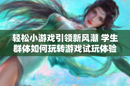 轻松小游戏引领新风潮 学生群体如何玩转游戏试玩体验