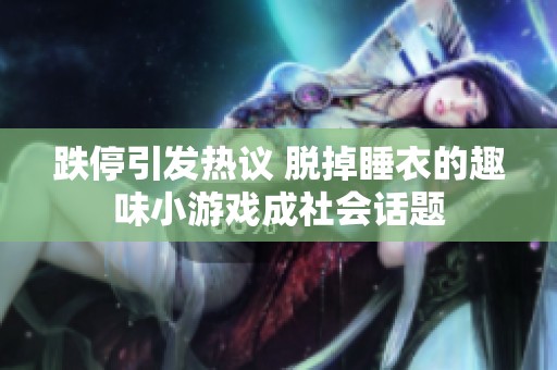 跌停引发热议 脱掉睡衣的趣味小游戏成社会话题