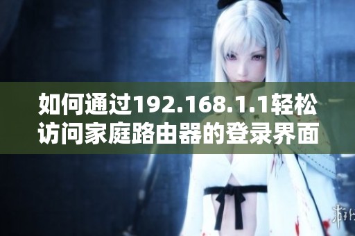 如何通过192.168.1.1轻松访问家庭路由器的登录界面指南