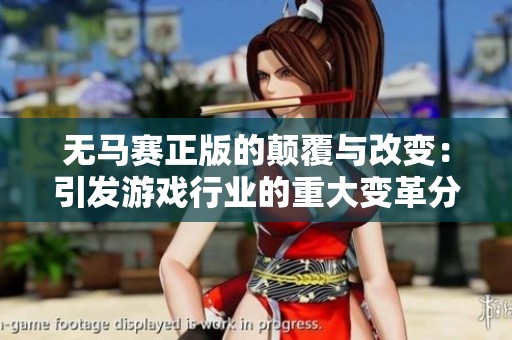 无马赛正版的颠覆与改变：引发游戏行业的重大变革分析