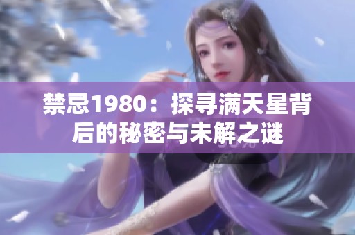 禁忌1980：探寻满天星背后的秘密与未解之谜
