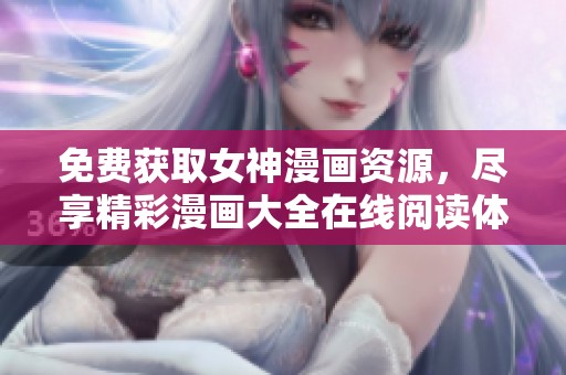 免费获取女神漫画资源，尽享精彩漫画大全在线阅读体验