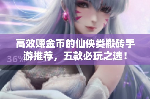 高效赚金币的仙侠类搬砖手游推荐，五款必玩之选！