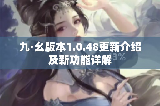 九·幺版本1.0.48更新介绍及新功能详解