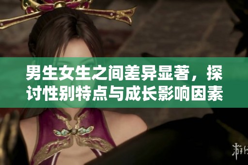 男生女生之间差异显著，探讨性别特点与成长影响因素