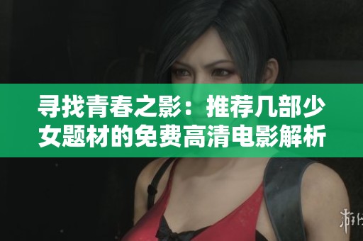 寻找青春之影：推荐几部少女题材的免费高清电影解析