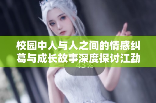 校园中人与人之间的情感纠葛与成长故事深度探讨江勐作品