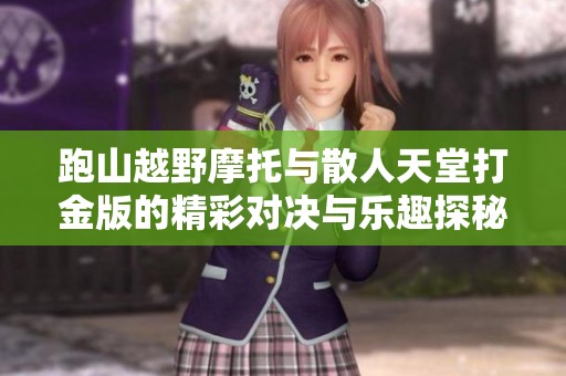 跑山越野摩托与散人天堂打金版的精彩对决与乐趣探秘