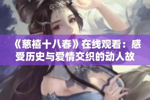 《慈禧十八春》在线观看：感受历史与爱情交织的动人故事