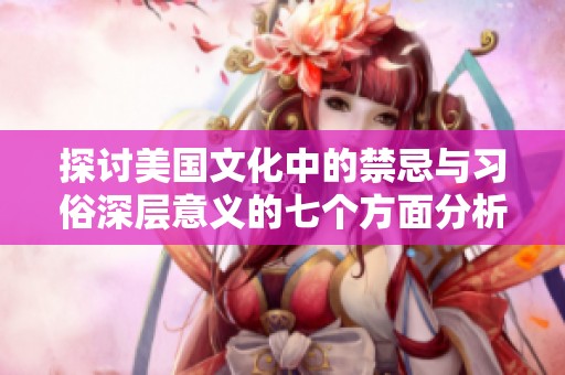 探讨美国文化中的禁忌与习俗深层意义的七个方面分析