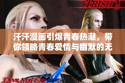 汗汗漫画引爆青春热潮，带你领略青春爱情与幽默的无限魅力