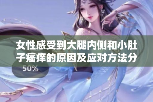 女性感受到大腿内侧和小肚子瘙痒的原因及应对方法分享