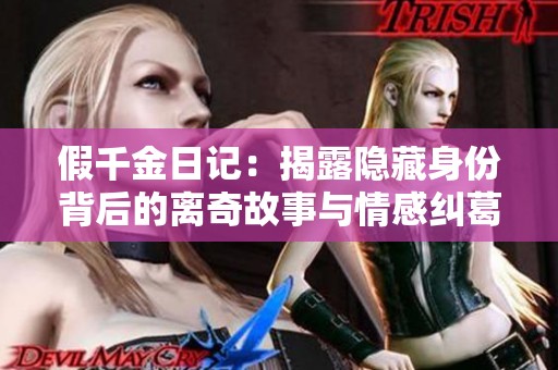 假千金日记：揭露隐藏身份背后的离奇故事与情感纠葛