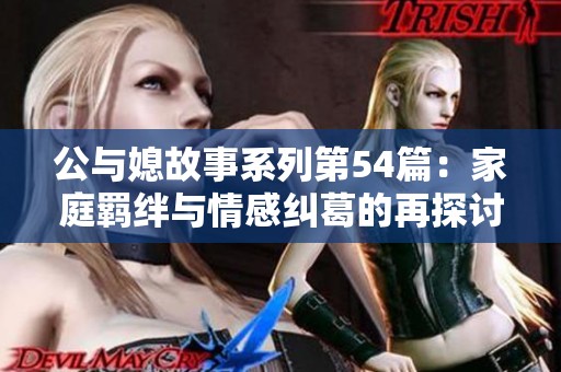 公与媳故事系列第54篇：家庭羁绊与情感纠葛的再探讨