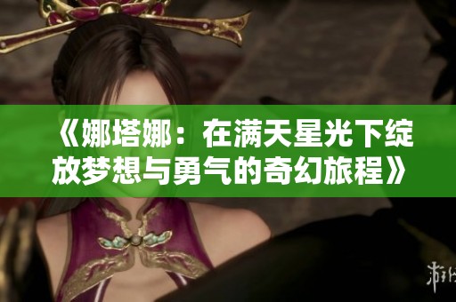 《娜塔娜：在满天星光下绽放梦想与勇气的奇幻旅程》
