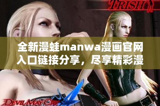 全新漫蛙manwa漫画官网入口链接分享，尽享精彩漫画服务