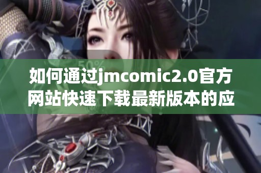 如何通过jmcomic2.0官方网站快速下载最新版本的应用指南