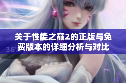 关于性能之巅2的正版与免费版本的详细分析与对比