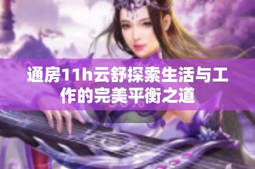 通房11h云舒探索生活与工作的完美平衡之道