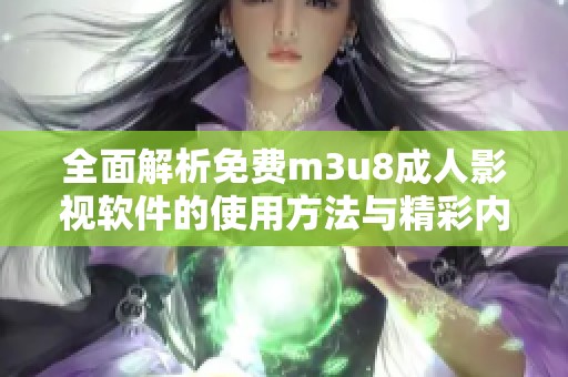 全面解析免费m3u8成人影视软件的使用方法与精彩内容推荐
