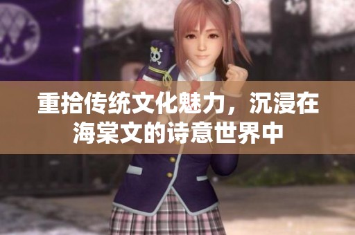 重拾传统文化魅力，沉浸在海棠文的诗意世界中