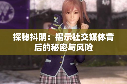 探秘抖阴：揭示社交媒体背后的秘密与风险