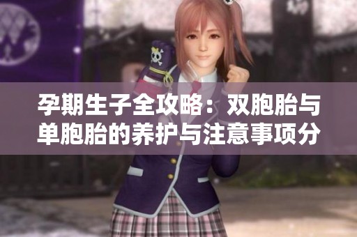 孕期生子全攻略：双胞胎与单胞胎的养护与注意事项分享