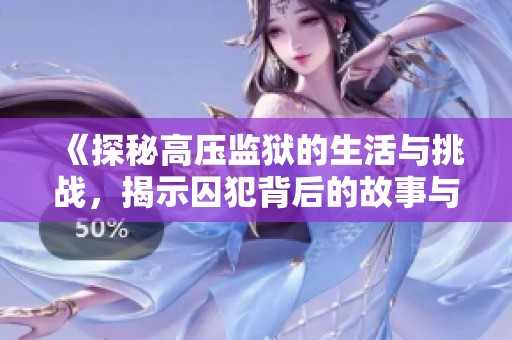 《探秘高压监狱的生活与挑战，揭示囚犯背后的故事与心理斗争》