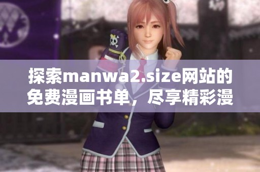 探索manwa2.size网站的免费漫画书单，尽享精彩漫画世界快乐