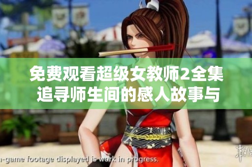 免费观看超级女教师2全集 追寻师生间的感人故事与成长历程