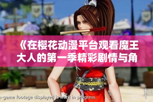 《在樱花动漫平台观看魔王大人的第一季精彩剧情与角色解析》