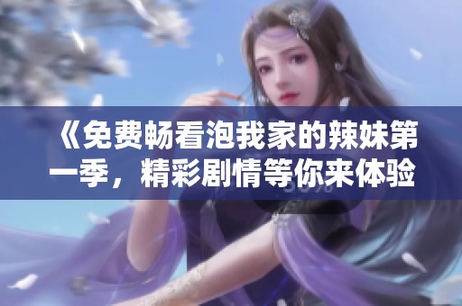《免费畅看泡我家的辣妹第一季，精彩剧情等你来体验》