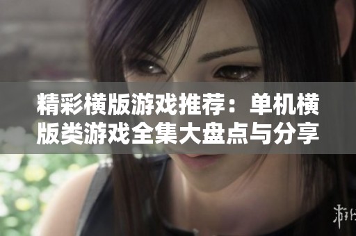 精彩横版游戏推荐：单机横版类游戏全集大盘点与分享