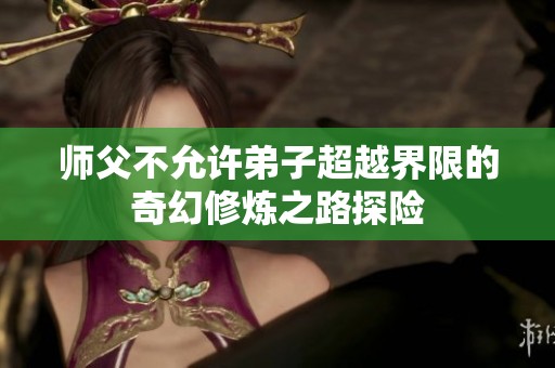 师父不允许弟子超越界限的奇幻修炼之路探险