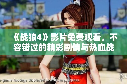 《战狼4》影片免费观看，不容错过的精彩剧情与热血战斗体验！